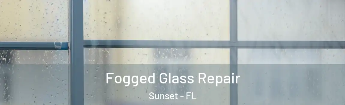 Fogged Glass Repair Sunset - FL